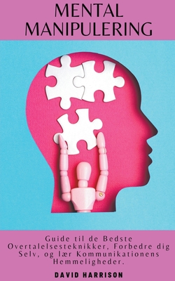 Mental Manipulering Guide til de Bedste Overtalelsesteknikker, Forbedre dig Selv, og lær Kommunikationens Hemmeligheder. By David Harrison Cover Image
