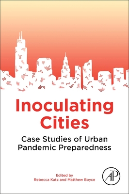 Inoculating Cities: Case Studies of Urban Pandemic Preparedness By Rebecca Katz (Editor), Matthew Boyce (Editor) Cover Image