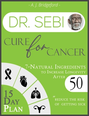 Dr Sebi Cure For Cancer 7 Natural Ingredients To Increase Longevity After 50 15 Day Plan For Toxins Mucus To Reduce The Risk Of Getting Sick Hardcover Mcnally Jackson Books