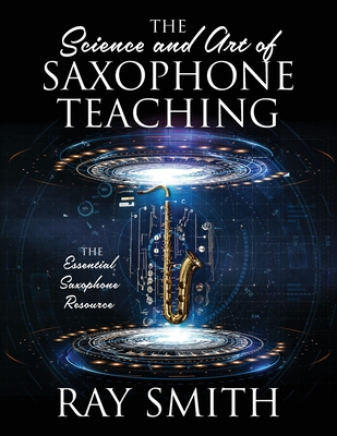 The Science and Art of Saxophone Teaching: The Essential Saxophone Resource Cover Image
