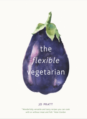 The Flexible Vegetarian: Flexitarian recipes to cook with or without meat and fish (Flexible Ingredients Series #1) By Jo Pratt Cover Image
