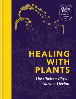 Healing with Plants: The Chelsea Physic Garden Herbal By Chelsea Physic Garden Cover Image