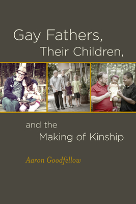 Gay Fathers, Their Children, and the Making of Kinship By Aaron Goodfellow Cover Image