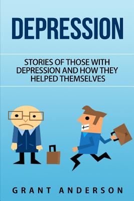 Depression: Stories of Those With Depression and How They Helped Themselves By Grant Anderson Cover Image