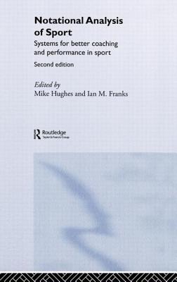 Notational Analysis of Sport: Systems for Better Coaching and Performance in Sport By Ian Franks (Editor), Mike Hughes (Editor) Cover Image