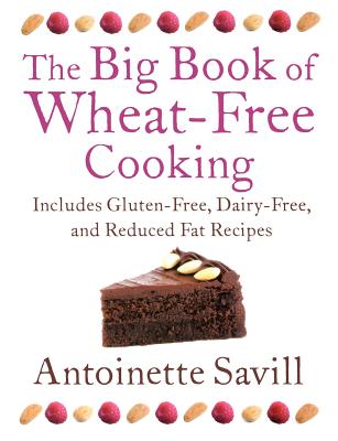 The Big Book of Wheat-Free Cooking: Includes Gluten-Free, Dairy-Free, and Reduced Fat Recipes By Antoinette Savill Cover Image