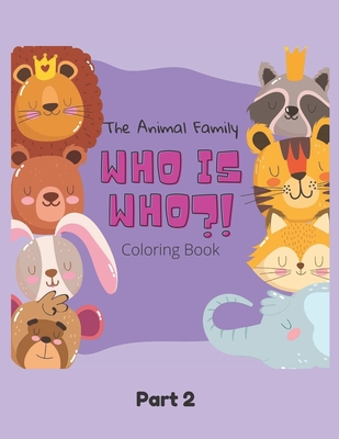 The Animal Family Who Is Who Coloring Book Part 2: Discover And Learn Animals: Easy Educational Coloring Pages, Activity, Practice Handwriting And Col