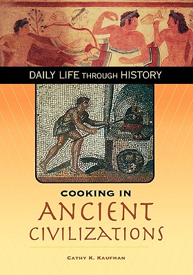 Cooking in Ancient Civilizations (Greenwood Press Daily Life Through History Series: Cooking U)