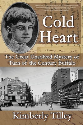 Cold Heart: The Great Unsolved Mystery of Turn of the Century Buffalo By Kimberly Tilley Cover Image