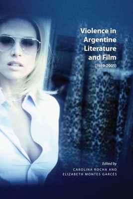 Violence in Argentine Literature and Film, 1989-2005 (Latin American & Caribbean Studies   #8)
