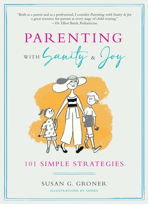 Parenting with Sanity & Joy: 101 Simple Strategies By Susan G. Groner, Sanna Mander (Illustrator) Cover Image