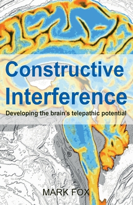 Constructive Interference: Developing the brain's telepathic potential By Mark Fox Cover Image