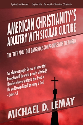 American Christianity's Adultery with Secular Culture: The Truth about Our Dangerous Compromise with the World By Michael D. Lemay Cover Image