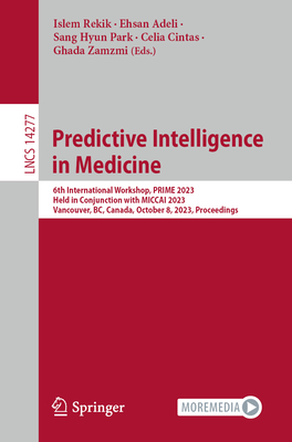 Predictive Intelligence in Medicine: 6th International Workshop, Prime 2023, Held in Conjunction with Miccai 2023, Vancouver, Bc, Canada, October 8, 2 (Lecture Notes in Computer Science #1427)
