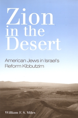 Zion in the Desert: American Jews in Israel's Reform Kibbutzim By William F. S. Miles Cover Image