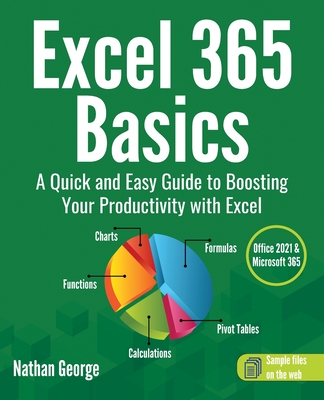 Excel 365 Basics: A Quick and Easy Guide to Boosting Your Productivity with Excel By Nathan George Cover Image
