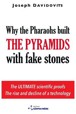 Why the Pharaohs Built the Pyramids with Fake Stones By Joseph Davidovits Cover Image