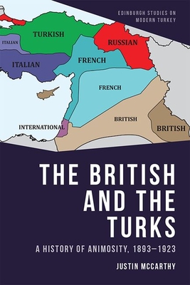 The British and the Turks: A History of Animosity, 1893-1923 (Edinburgh Studies on Modern Turkey)