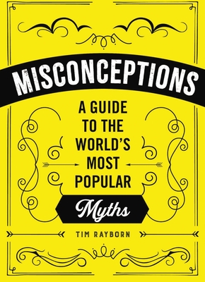 Misconceptions: A Guide to the World's Most Popular Myths By Tim Rayborn Cover Image