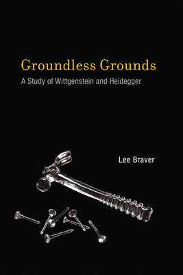 Groundless Grounds: A Study of Wittgenstein and Heidegger Cover Image