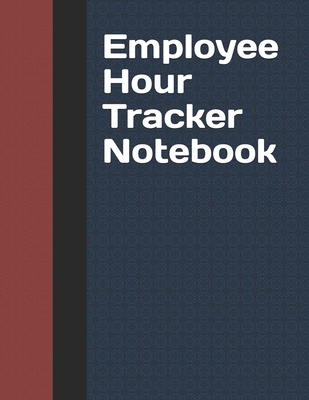 Employee Hour Tracker Notebook: Daily Timesheet Keeper Work Hours Organizer Employee Hour Tracker Notebook Time Sheet Notebook Employee Time Tracker L Cover Image