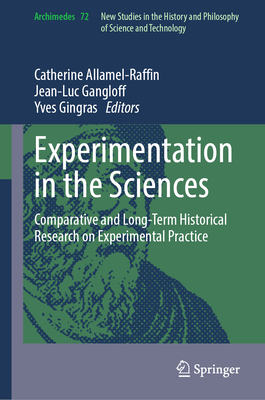 Experimentation in the Sciences: Comparative and Long-Term Historical Research on Experimental Practice (Archimedes #72)