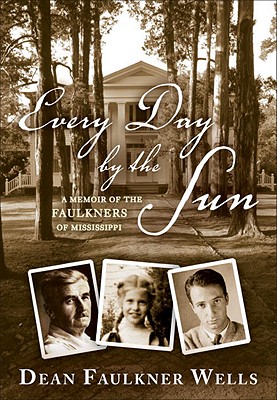Every Day by the Sun: A Memoir of the Faulkners of Mississippi By Dean Faulkner Wells Cover Image