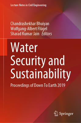 Water Security and Sustainability: Proceedings of Down to Earth 2019 (Lecture Notes in Civil Engineering #115) By Chandrashekhar Bhuiyan (Editor), Wolfgang-Albert Flügel (Editor), Sharad Kumar Jain (Editor) Cover Image