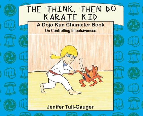 The Think, Then Do Karate Kid: A Dojo Kun Character Book on Controlling Impulsiveness By Jenifer Tull-Gauger Cover Image