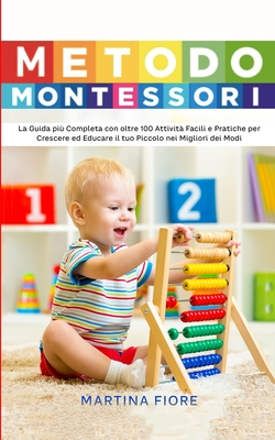 Metodo Montessori: La Guida più Completa con oltre 100 Attività Facili e Pratiche per Crescere ed Educare il tuo Piccolo nei Migliori dei Cover Image