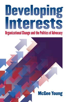 Developing Interests: Organizational Change and the Politics of Advocacy By McGee Young Cover Image