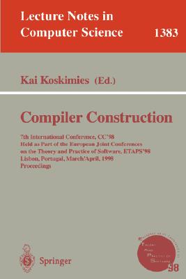 Compiler Construction: 7th International Conference, Cc'98, Held as Part of the European Joint Conferences on the Theory and Practice of Soft (Lecture Notes in Computer Science #1383) By Kai Koskimies (Editor) Cover Image