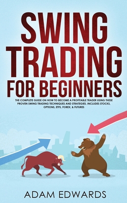 Swing Trading for Beginners: The Complete Guide on How to Become a Profitable Trader Using These Proven Swing Trading Techniques and Strategies. In By Adam Edwards Cover Image