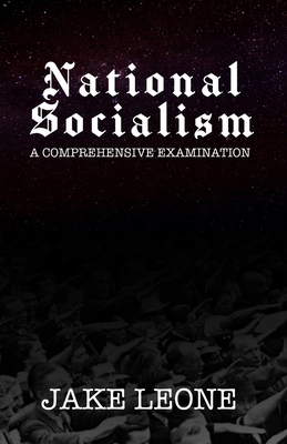 National Socialism: A Comprehensive Examination By Jake Leone Cover Image
