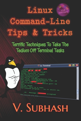 Linux Command-Line Tips & Tricks: Terrific Techniques To Take The Tedium Off Terminal Tasks Cover Image