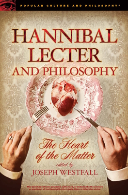 Hannibal Lecter and Philosophy: The Heart of the Matter (Popular Culture and Philosophy #96)