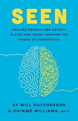 Seen: Healing Despair And Anxiety In Kids And Teens Through The Power Of Connection By Will Hutcherson, Chinwé Williams Cover Image