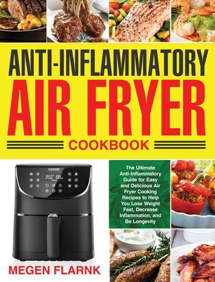 Anti-Inflammatory Air Fryer Cookbook: The Ultimate Anti-Inflammatory Guide for Easy and Delicious Air Fryer Cooking Recipes to Help You Lose Weight Fa Cover Image