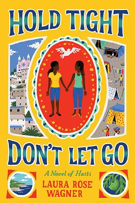Hold Tight, Don't Let Go: A Novel of Haiti By Laura Rose Wagner Cover Image