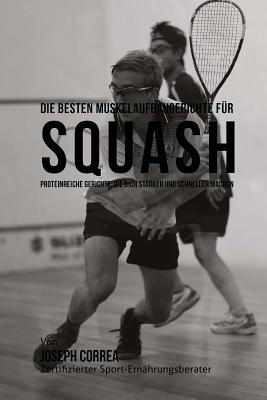 Die besten Muskelaufbaugerichte fur Squash: Proteinreiche Gerichte, die dich starker und schneller machen By Correa (Zertifizierter Sport-Ernahrungsb Cover Image