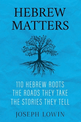 Hebrew Matters: 110 Hebrew Roots; the Roads They Take; the Stories They Tell By Joseph Lowin Cover Image