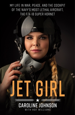 Jet Girl: My Life in War, Peace, and the Cockpit of the Navy's Most Lethal Aircraft, the F/A-18 Super Hornet By Caroline Johnson, Hof Williams Cover Image