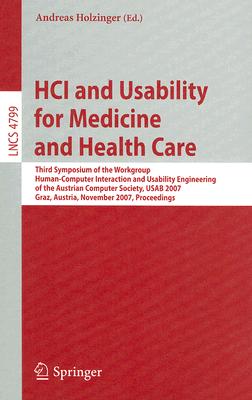 HCI and Usability for Medicine and Health Care: Third Symposium of the Workgroup Human-Computer Interaction and Usability Engineering of the Austrian By Andreas Holzinger (Editor) Cover Image