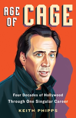 Age of Cage: Four Decades of Hollywood Through One Singular Career By Keith Phipps Cover Image