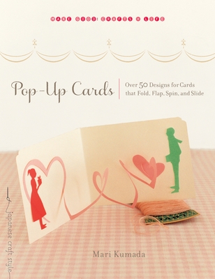 Pop-Up Cards: Over 50 Designs for Cards That Fold, Flap, Spin, and Slide (Make Good: Japanese Craft Style)