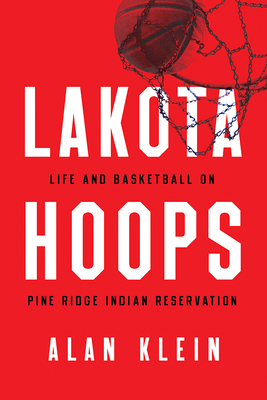 Lakota Hoops: Life and Basketball on Pine Ridge Indian Reservation (Critical Issues in Sport and Society)