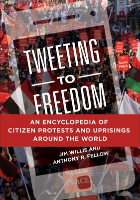 Tweeting to Freedom: An Encyclopedia of Citizen Protests and Uprisings around the World Cover Image