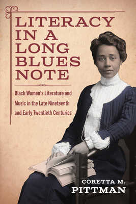 Literacy in a Long Blues Note: Black Women's Literature and Music in the Late Nineteenth and Early Twentieth Centuries By Coretta M. Pittman Cover Image
