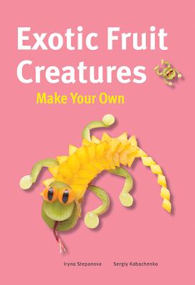 Exotic Fruit Creatures (Make Your Own) Cover Image