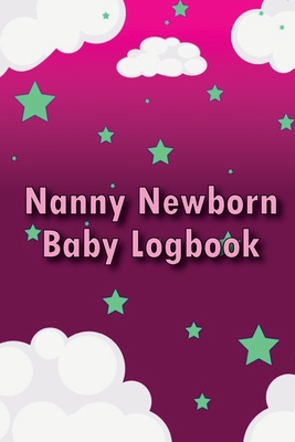 Nanny Newborn Baby Logbook: Baby Tracker for Newborns, Breastfeeding Keeper, Sleeping, Diapers, & Activities By Pauline Meltzer Cover Image
